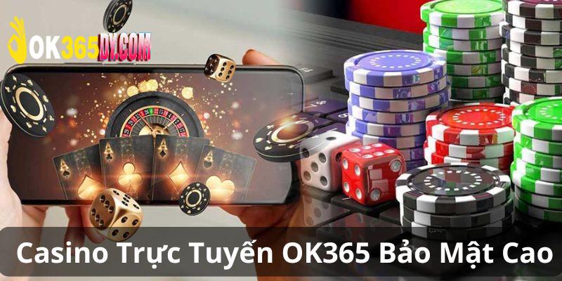 Casino OK365 bảo mật hiện đại, an toàn 