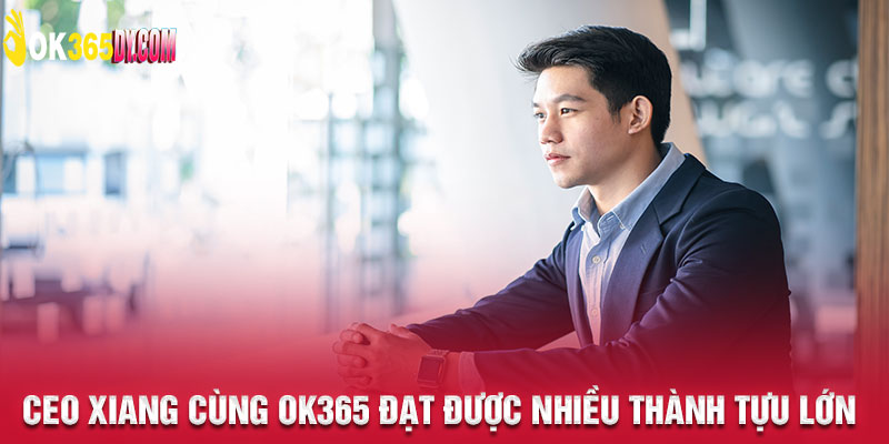 ceo xiang cùng ok365 đạt được nhiều thành tựu 