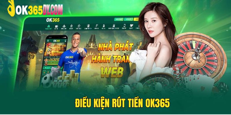 Điều kiện cần đáp ứng khi bạn muốn rút tiền OK365