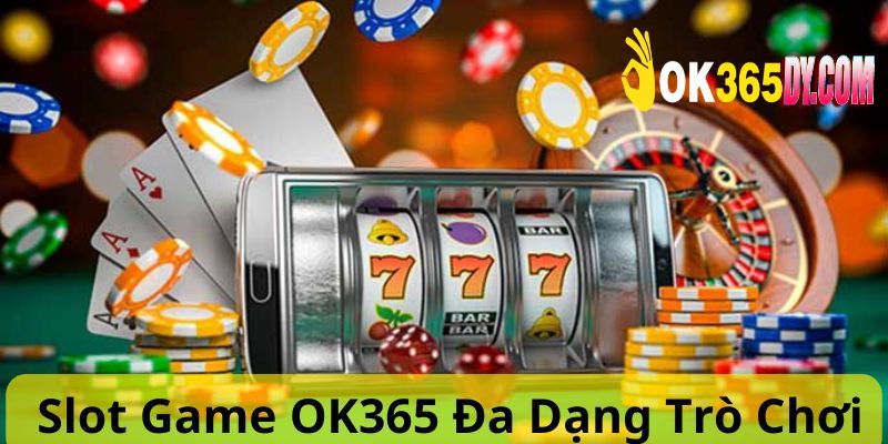 Slot game OK365 đa dạng trò chơi